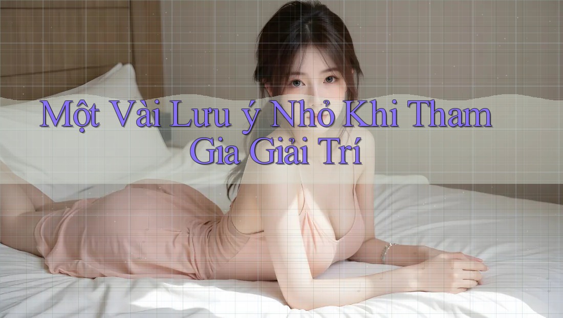 Một Vài Lưu ý Nhỏ Khi Tham Gia Giải Trí Một Vài Lưu ý Nhỏ Khi Tham Gia Giải Trí