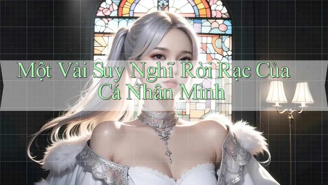 Một Vài Suy Nghĩ Rời Rạc Của Cá Nhân Mình