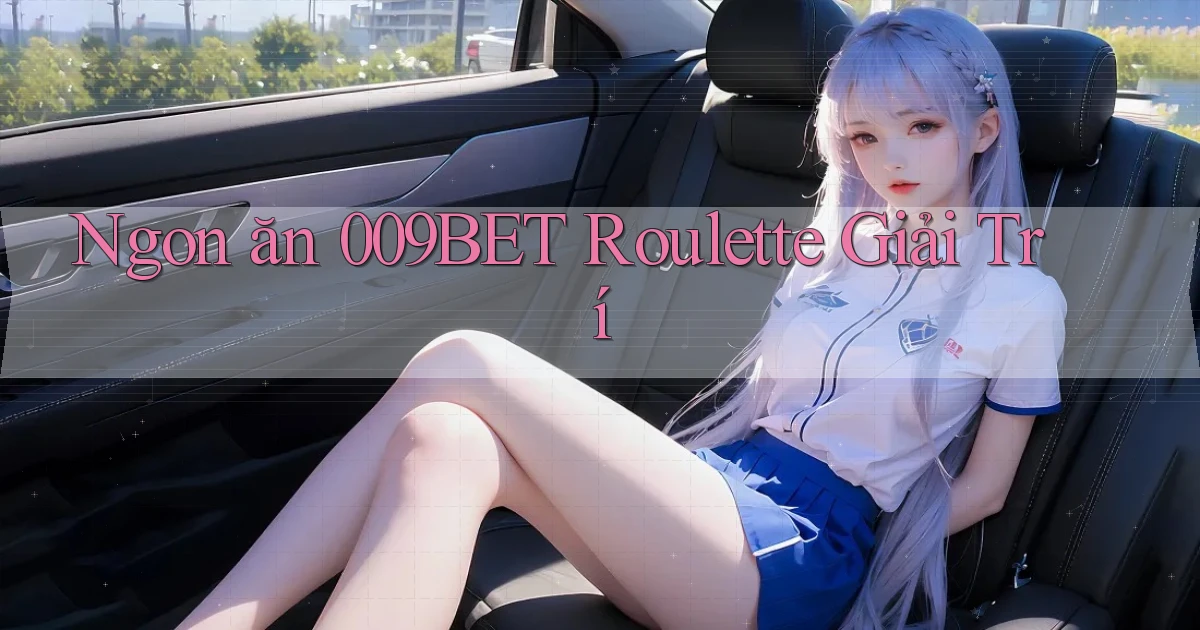 ngon ăn 009bet roulette giải trí