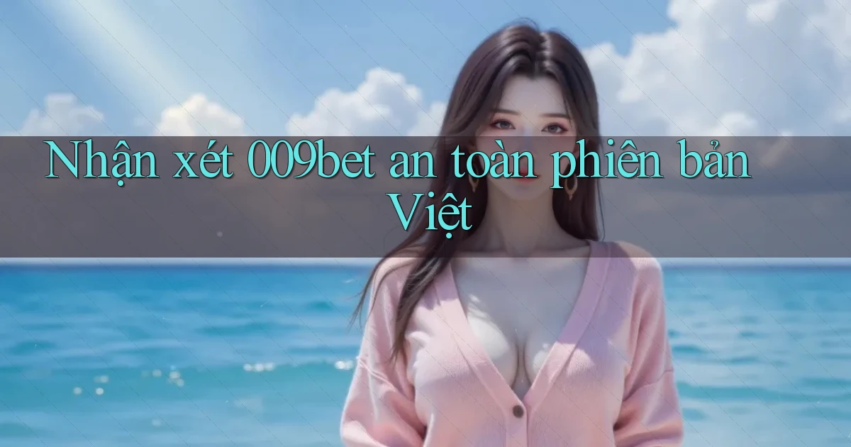 nhận xét 009bet an toàn phiên bản việt