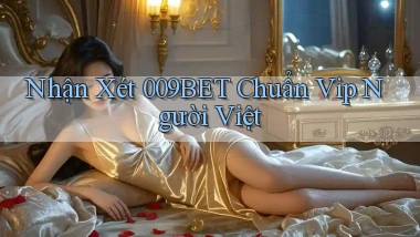nhận xét 009bet chuẩn vip người việt
