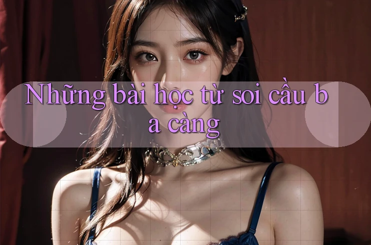Những bài học từ soi cầu ba càng