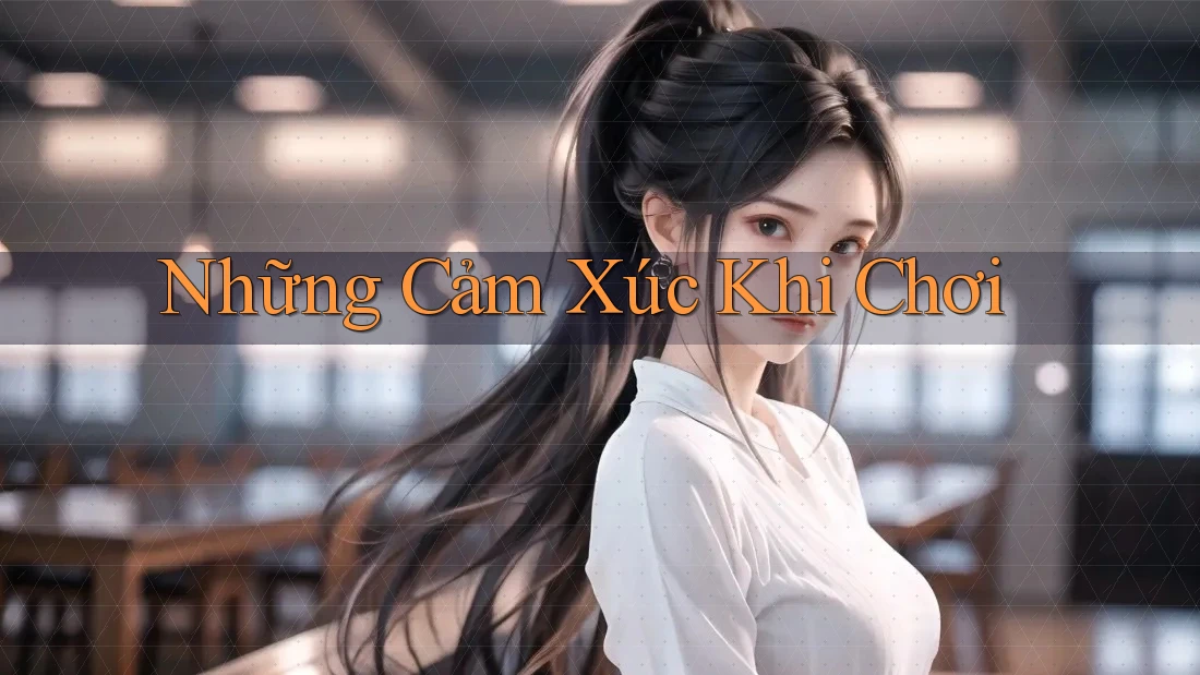Những Cảm Xúc Khi Chơi