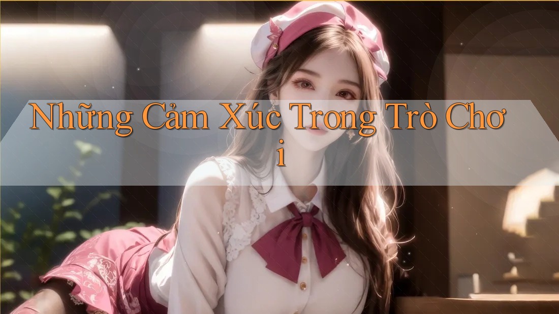 Những Cảm Xúc Trong Trò Chơi
