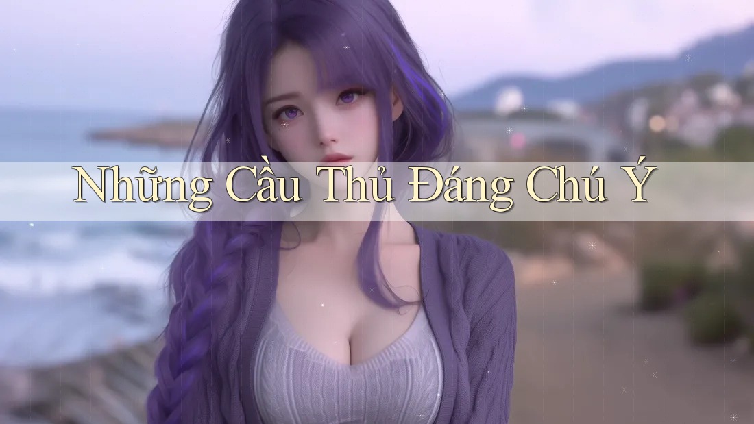 Những Cầu Thủ Đáng Chú Ý