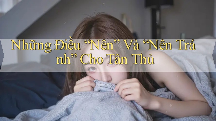 Những Điều “Nên” Và “Nên Tránh” Cho Tân Thủ Những Điều “Nên” Và “Nên Tránh” Cho Tân Thủ