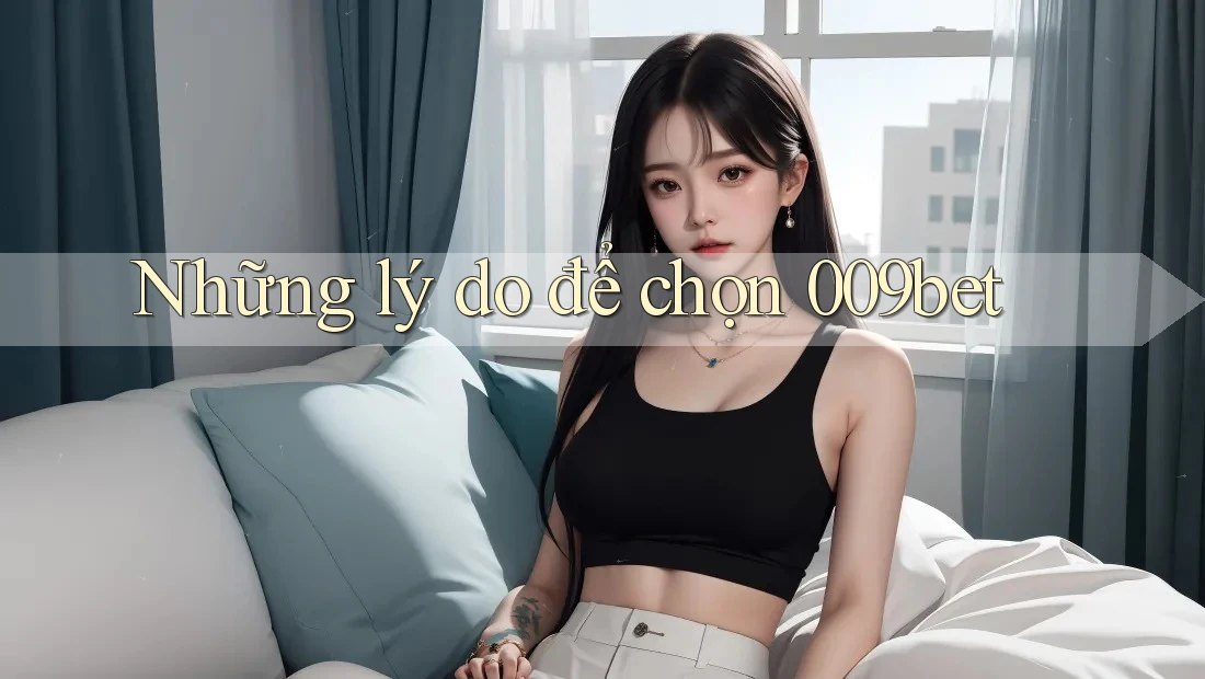 Những lý do để chọn 009bet