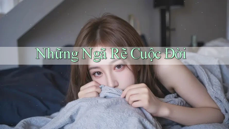 Những Ngã Rẽ Cuộc Đời Những Ngã Rẽ Cuộc Đời