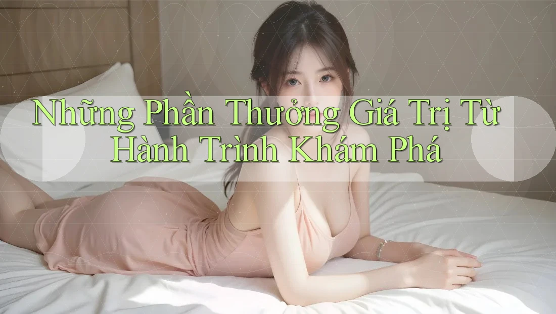 Những Phần Thưởng Giá Trị Từ Hành Trình Khám Phá