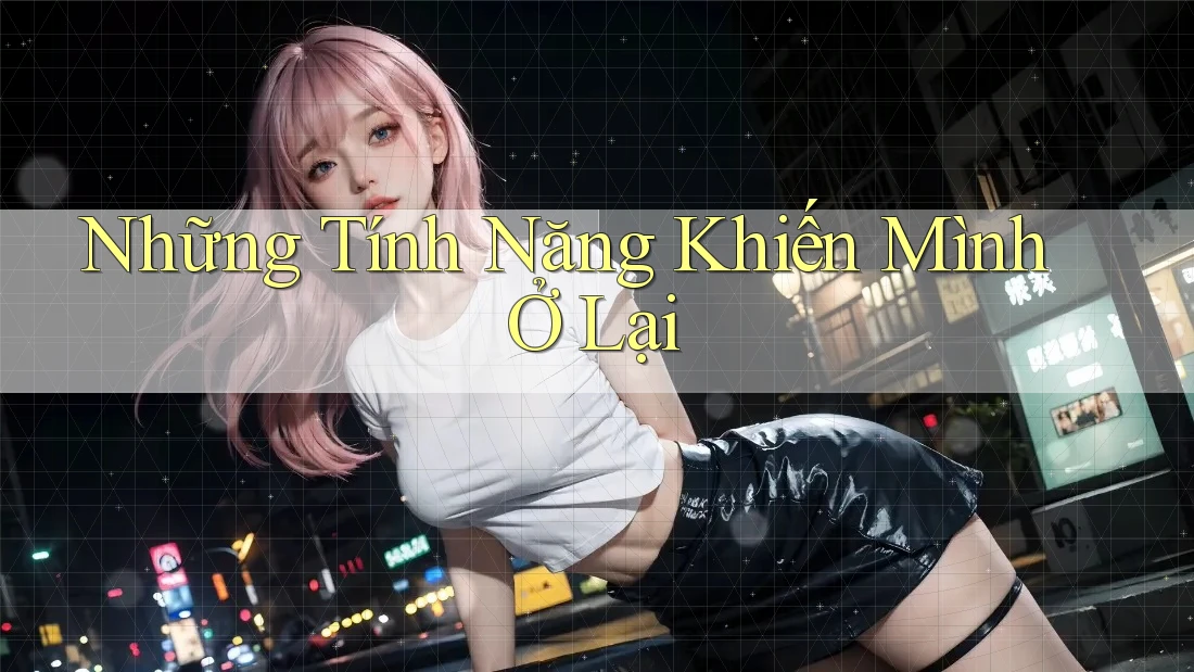 Những Tính Năng Khiến Mình Ở Lại