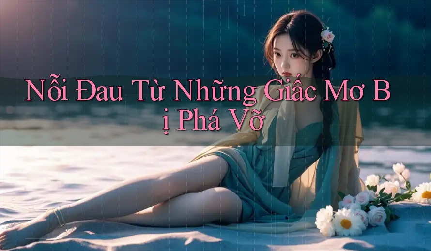 Nỗi Đau Từ Những Giấc Mơ Bị Phá Vỡ