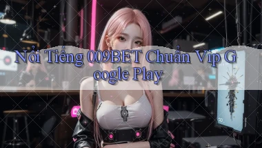 nổi tiếng 009bet chuẩn vip google play
