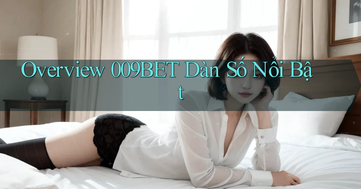 overview 009bet dàn số nổi bật