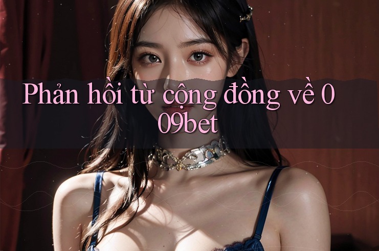 Phản hồi từ cộng đồng về 009bet Phản hồi từ cộng đồng về 009bet