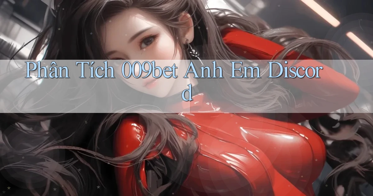 phân tích 009bet anh em discord