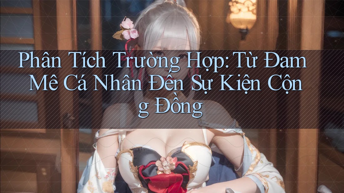 Phân Tích Trường Hợp: Từ Đam Mê Cá Nhân Đến Sự Kiện Cộng Đồng
