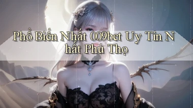 phổ biến nhất 009bet uy tín nhất Phú Thọ