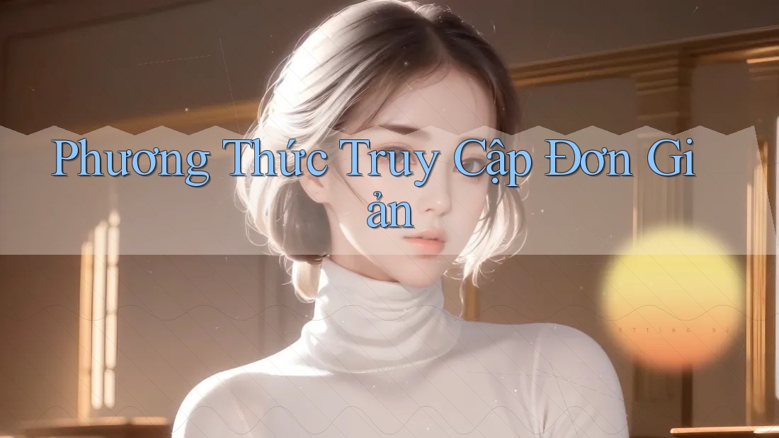 Phương Thức Truy Cập Đơn Giản Phương Thức Truy Cập Đơn Giản