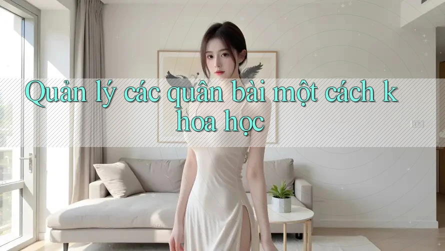 Quản lý các quân bài một cách khoa học