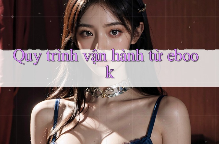 Quy trình vận hành từ ebook Quy trình vận hành từ ebook
