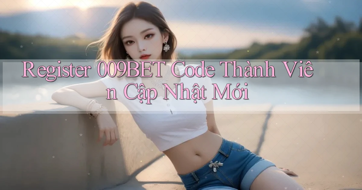 register 009bet code thành viên cập nhật mới