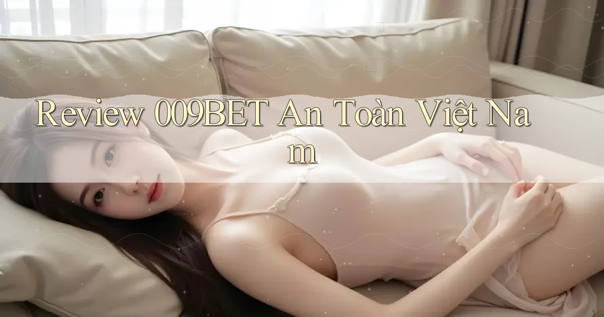 review 009bet an toàn việt nam