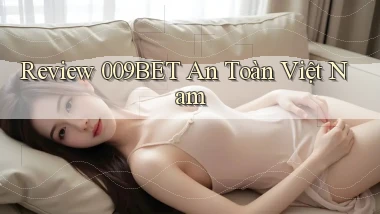 review 009bet an toàn việt nam