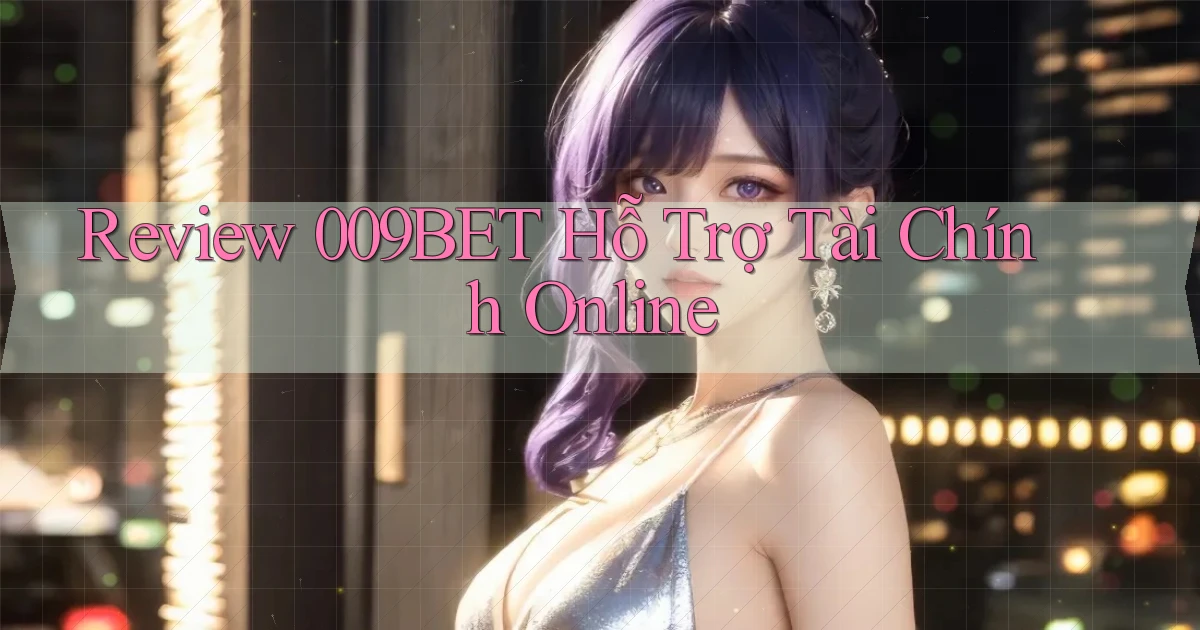 review 009bet hỗ trợ tài chính online