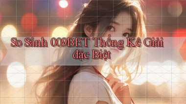 so sánh 009bet thống kê giải đặc biệt
