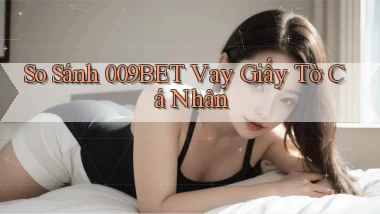 so sánh 009bet vay giấy tờ cá nhân
