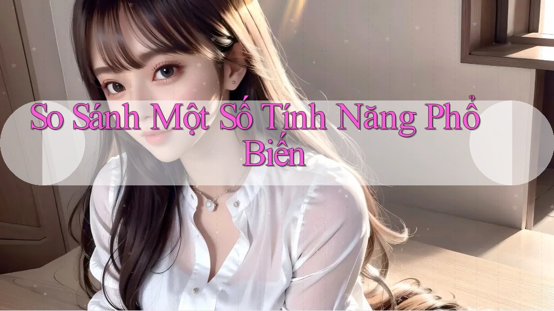 So Sánh Một Số Tính Năng Phổ Biến