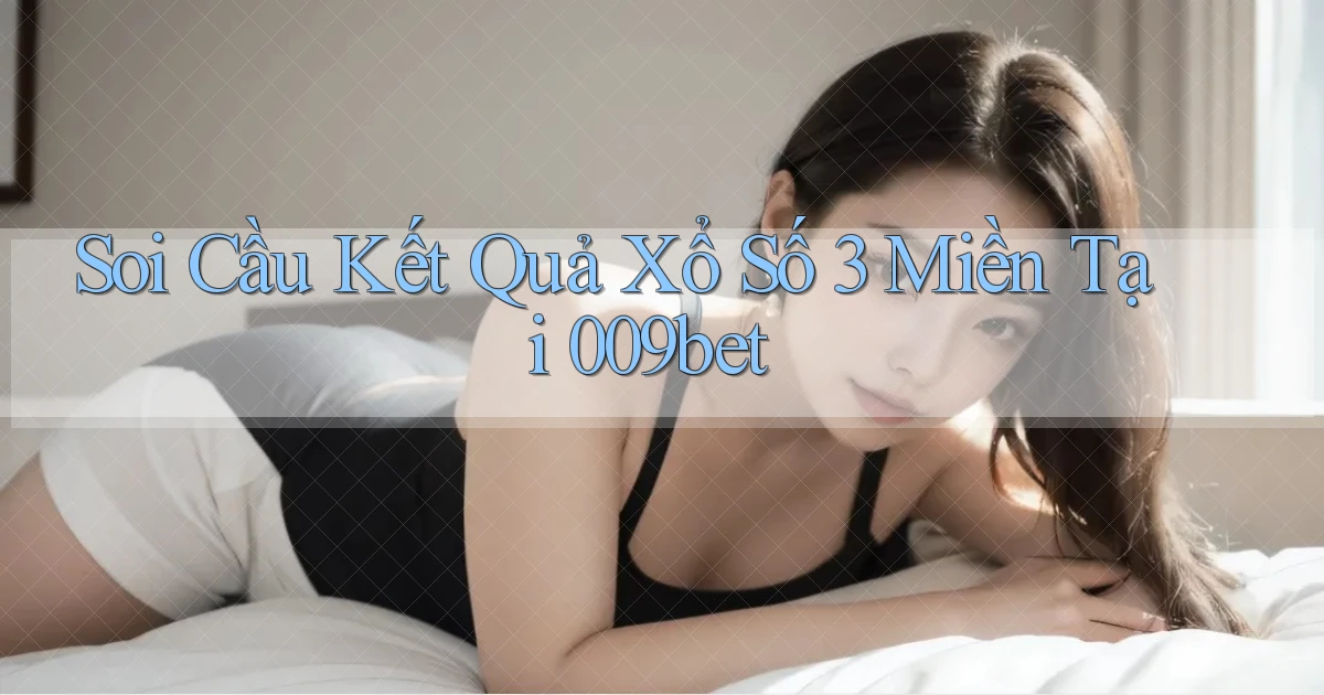 soi cầu kết quả xổ số 3 miền tại 009bet