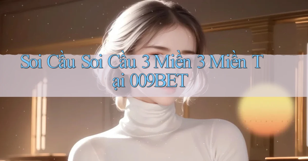 soi cầu soi cầu 3 miền 3 miền tại 009bet