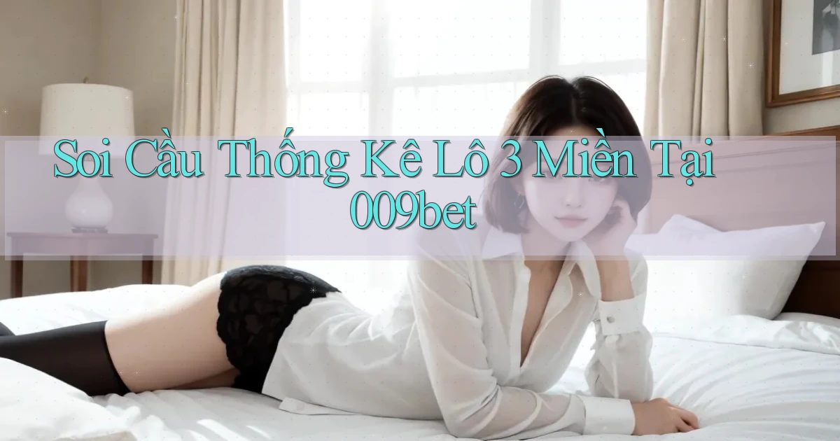 soi cầu thống kê lô 3 miền tại 009bet