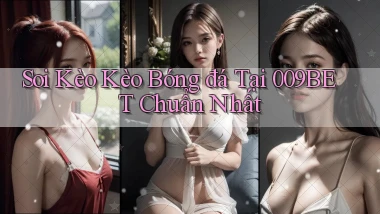 soi kèo kèo bóng đá tại 009bet chuẩn nhất
