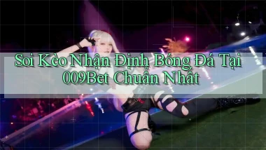 soi kèo nhận định bóng đá tại 009bet chuẩn nhất