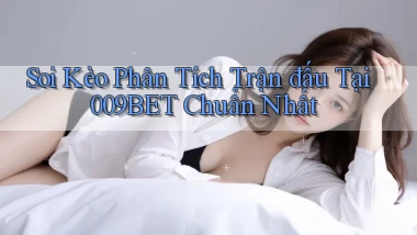 soi kèo phân tích trận đấu tại 009bet chuẩn nhất