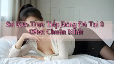soi kèo trực tiếp bóng đá tại 009bet chuẩn nhất