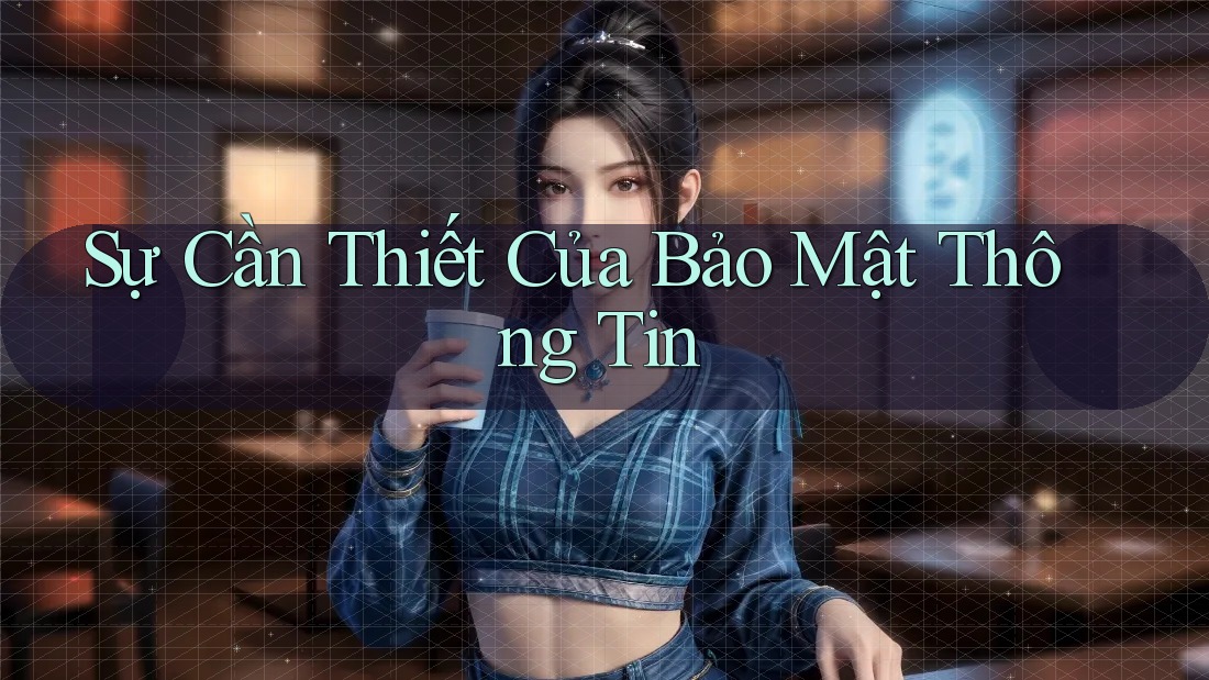 Sự Cần Thiết Của Bảo Mật Thông Tin
