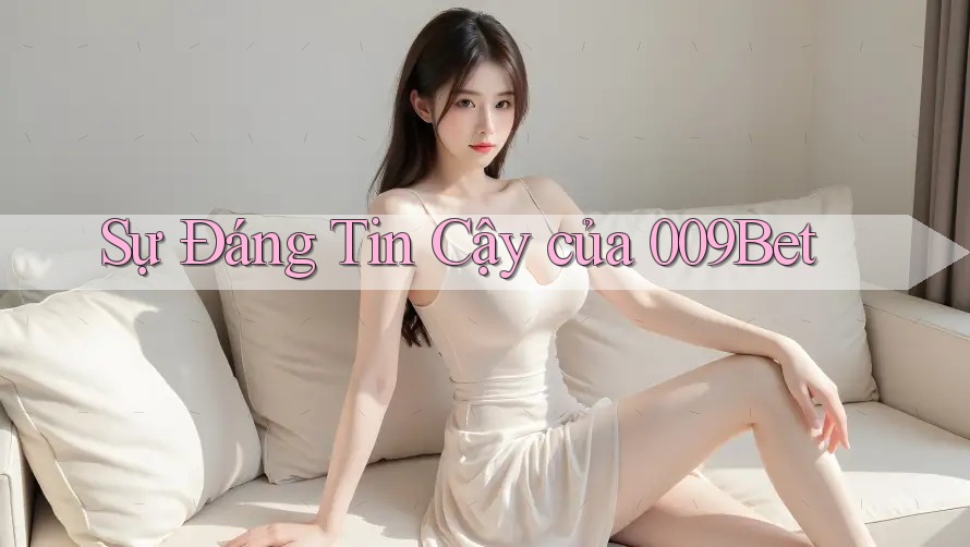Sự Đáng Tin Cậy của 009Bet Sự Đáng Tin Cậy của 009Bet
