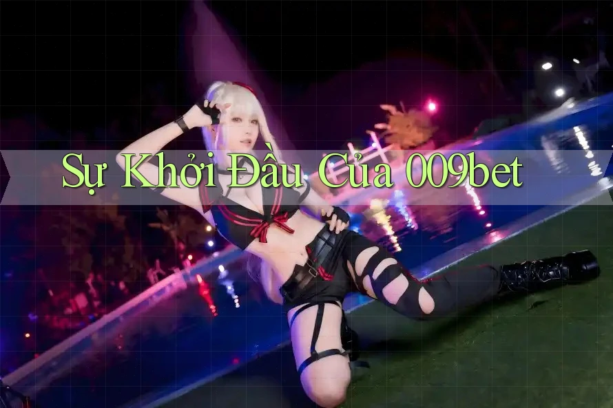 Sự Khởi Đầu Của 009bet