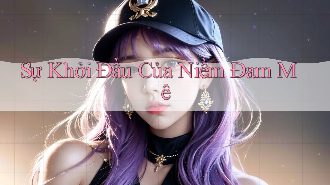 Sự Khởi Đầu Của Niềm Đam Mê