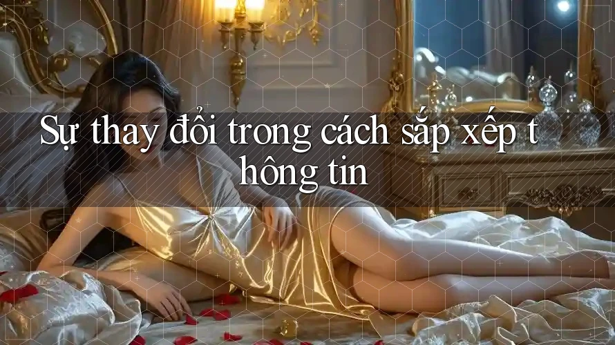 Sự thay đổi trong cách sắp xếp thông tin Sự thay đổi trong cách sắp xếp thông tin