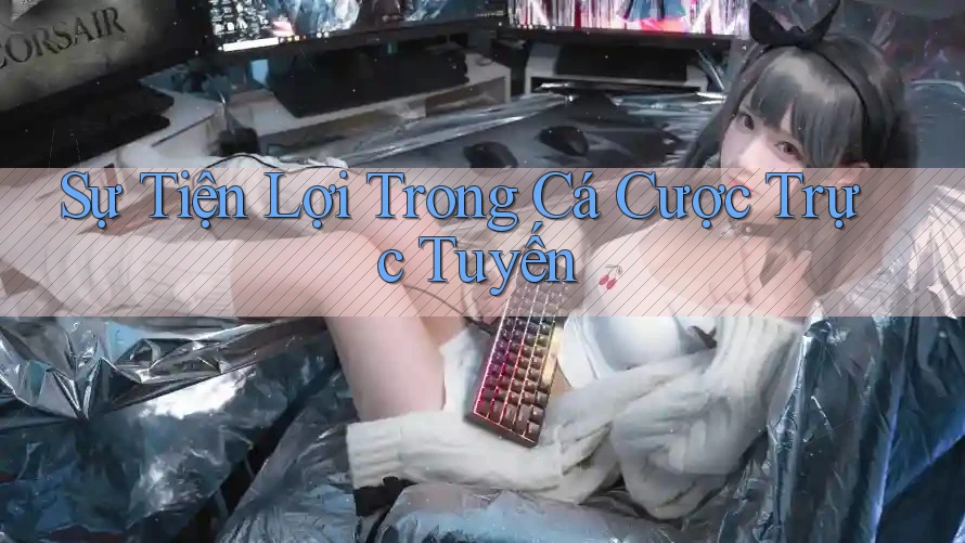 Sự Tiện Lợi Trong Cá Cược Trực Tuyến