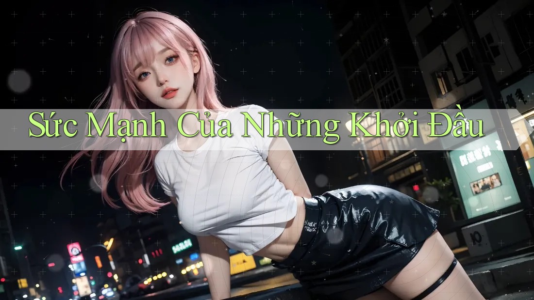 Sức Mạnh Của Những Khởi Đầu