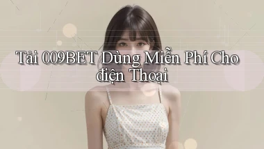 tải 009bet dùng miễn phí cho điện thoại