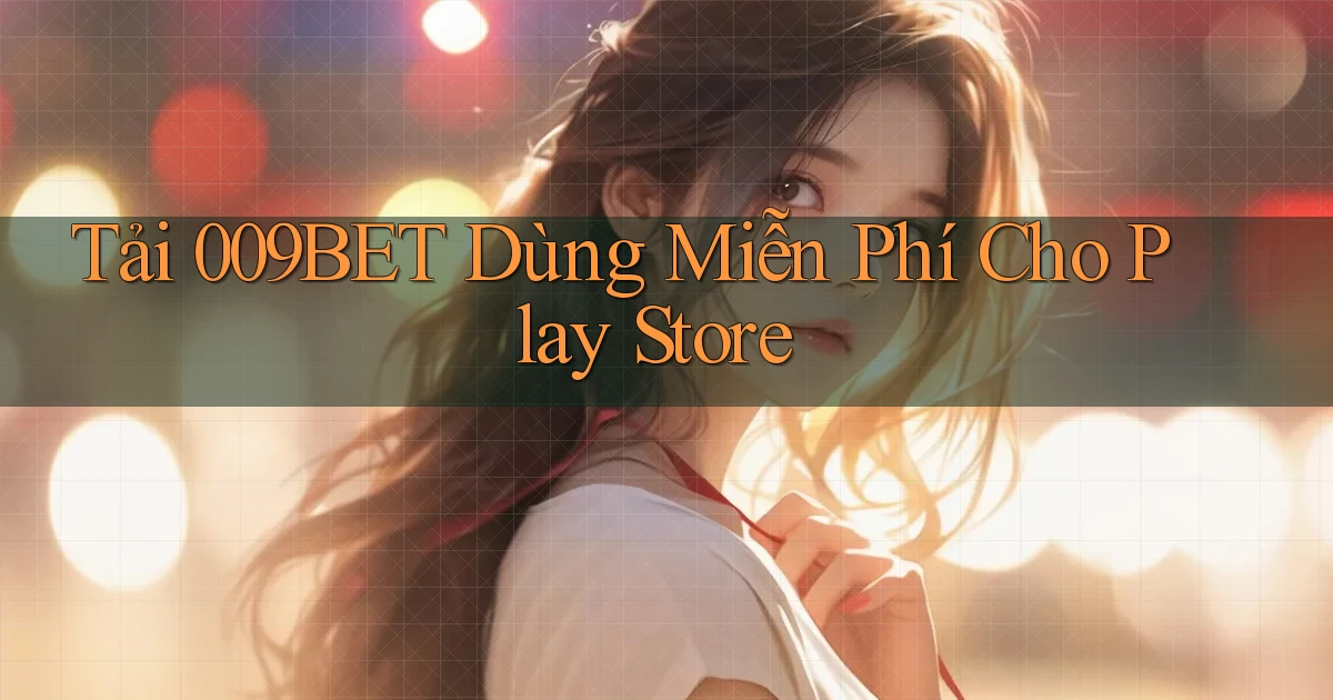tải 009bet dùng miễn phí cho play store