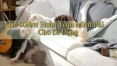 tải 009bet hoàn toàn miễn phí cho di động