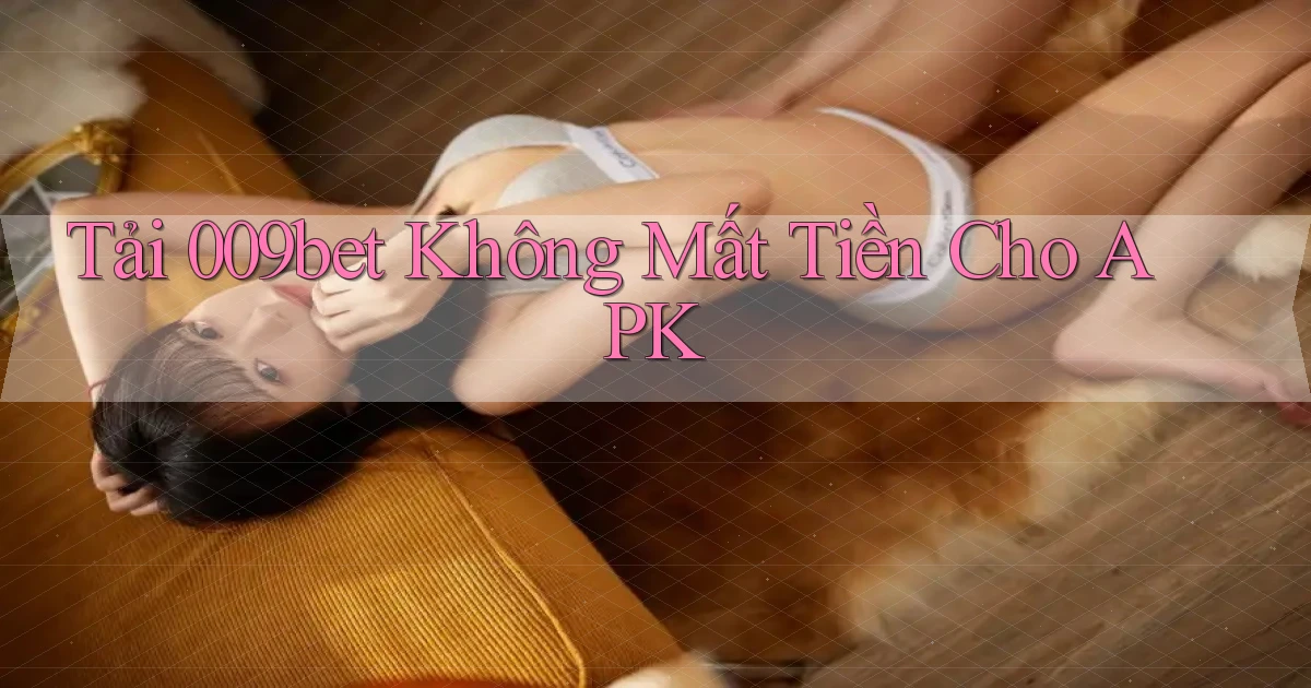 tải 009bet không mất tiền cho apk