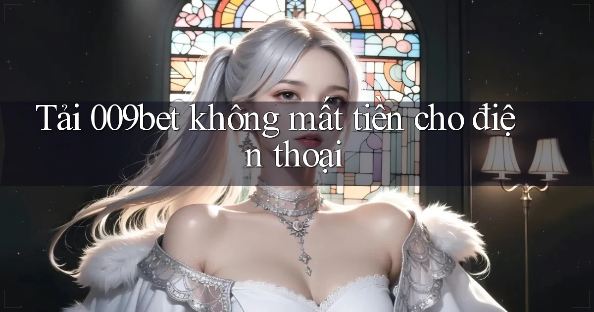 tải 009bet không mất tiền cho điện thoại